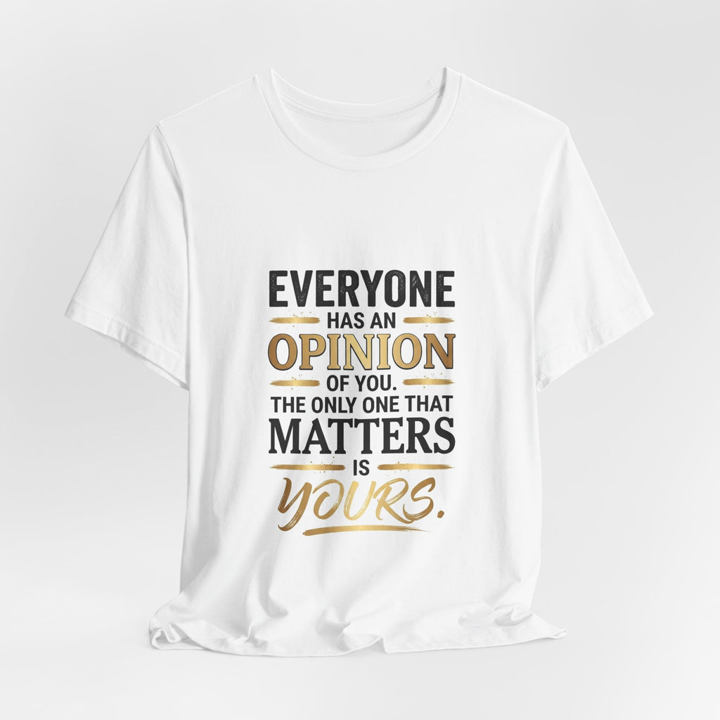 Everyone Has An Opinion T‑Shirt — “The Only One That Matters Is Yours” Motivational Tee