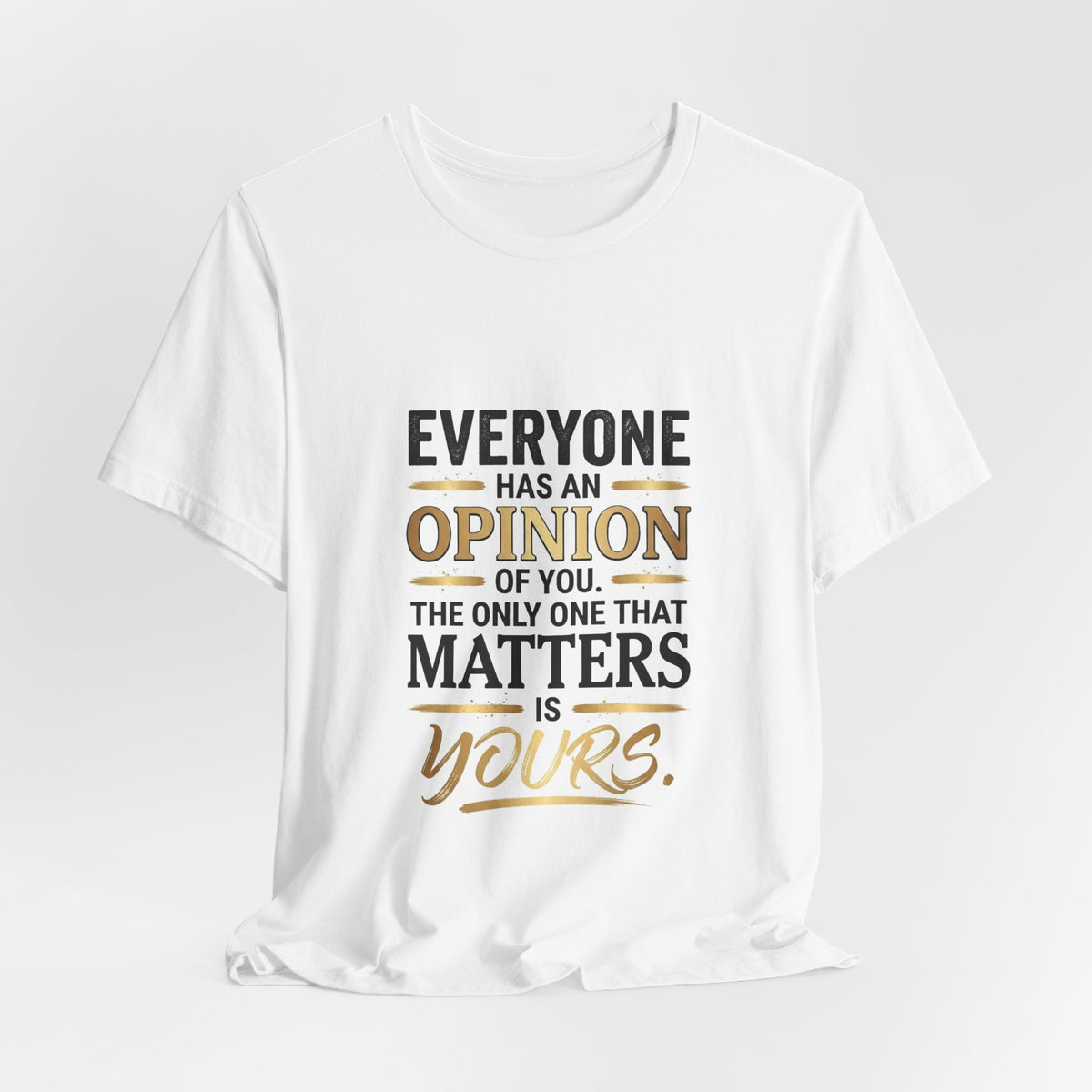 Everyone Has An Opinion T‑Shirt — “The Only One That Matters Is Yours” Motivational Tee