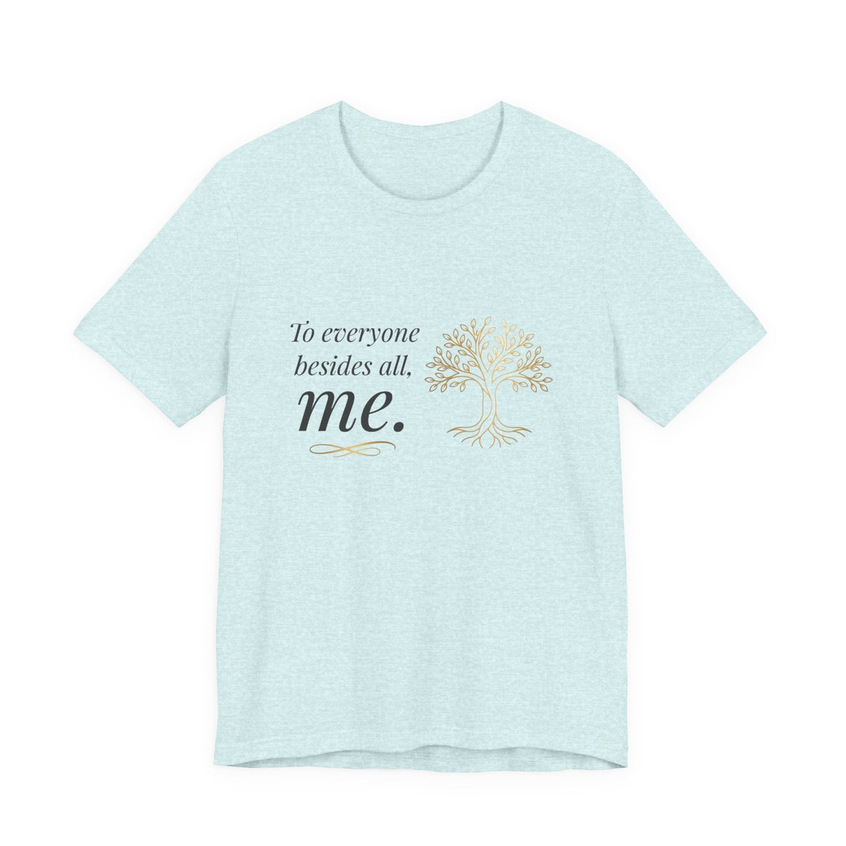 Tree of Life Tee — "To everyone besides all, me." Inspirational Graphic T-Shirt