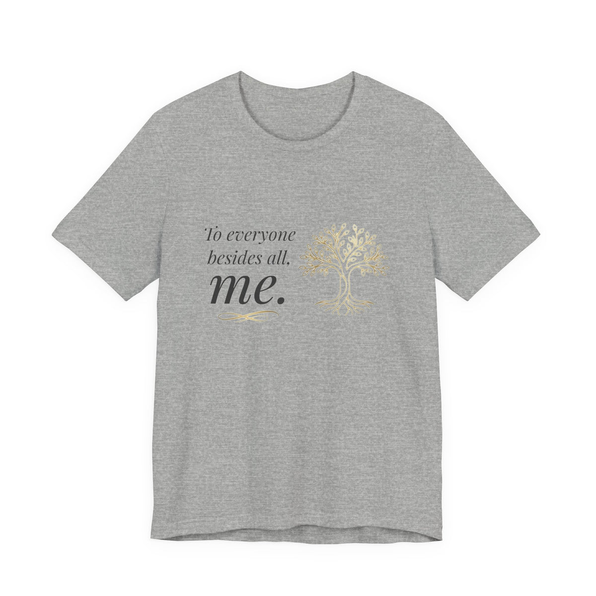 Tree of Life Tee — "To everyone besides all, me." Inspirational Graphic T-Shirt