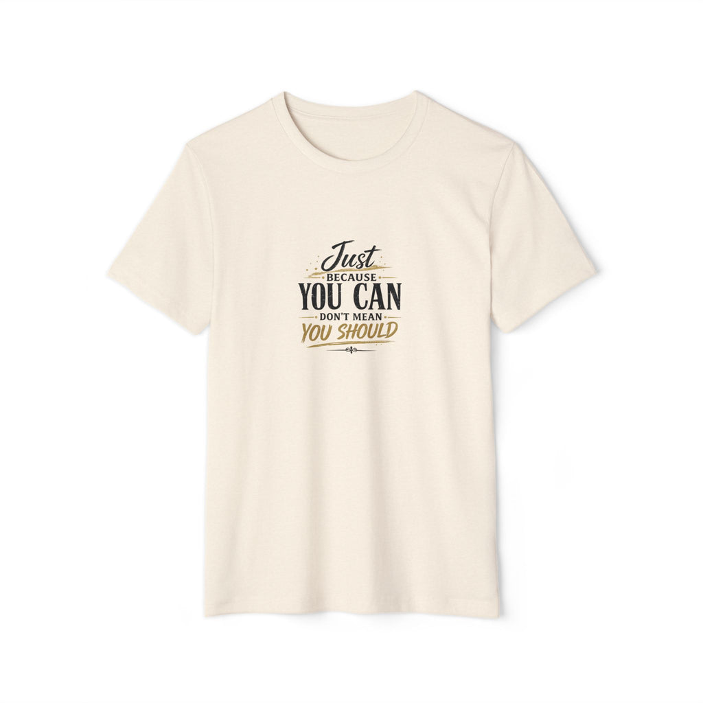 Just Because You Can Don’t Mean You Should T-Shirt
