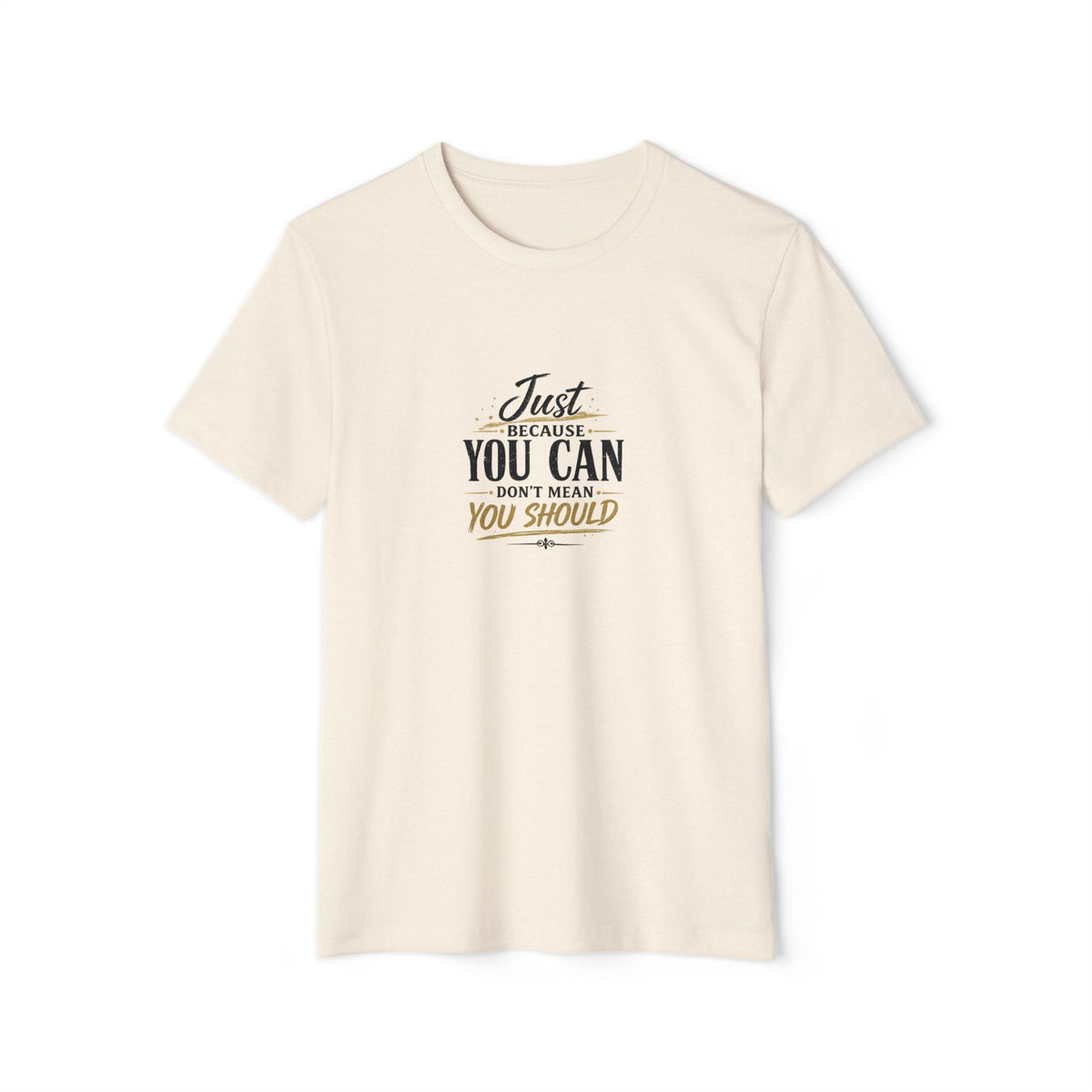Just Because You Can Don’t Mean You Should T-Shirt