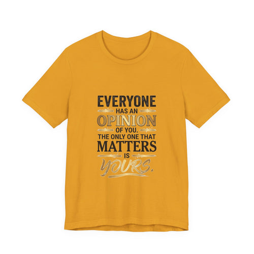 Everyone Has An Opinion T‑Shirt — “The Only One That Matters Is Yours” Motivational Tee