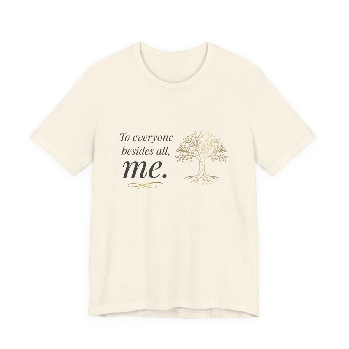 Tree of Life Tee — "To everyone besides all, me." Inspirational Graphic T-Shirt