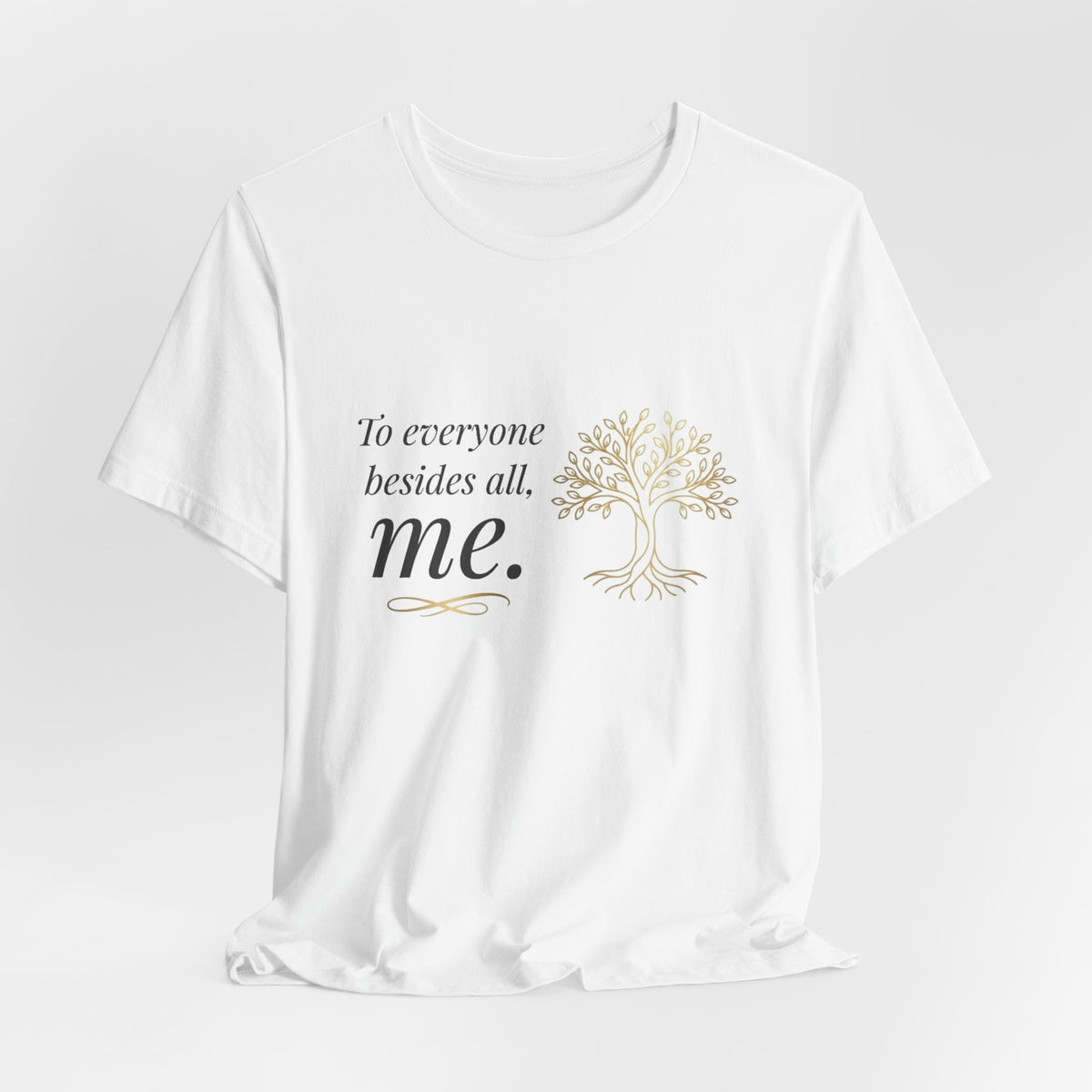 Tree of Life Tee — "To everyone besides all, me." Inspirational Graphic T-Shirt