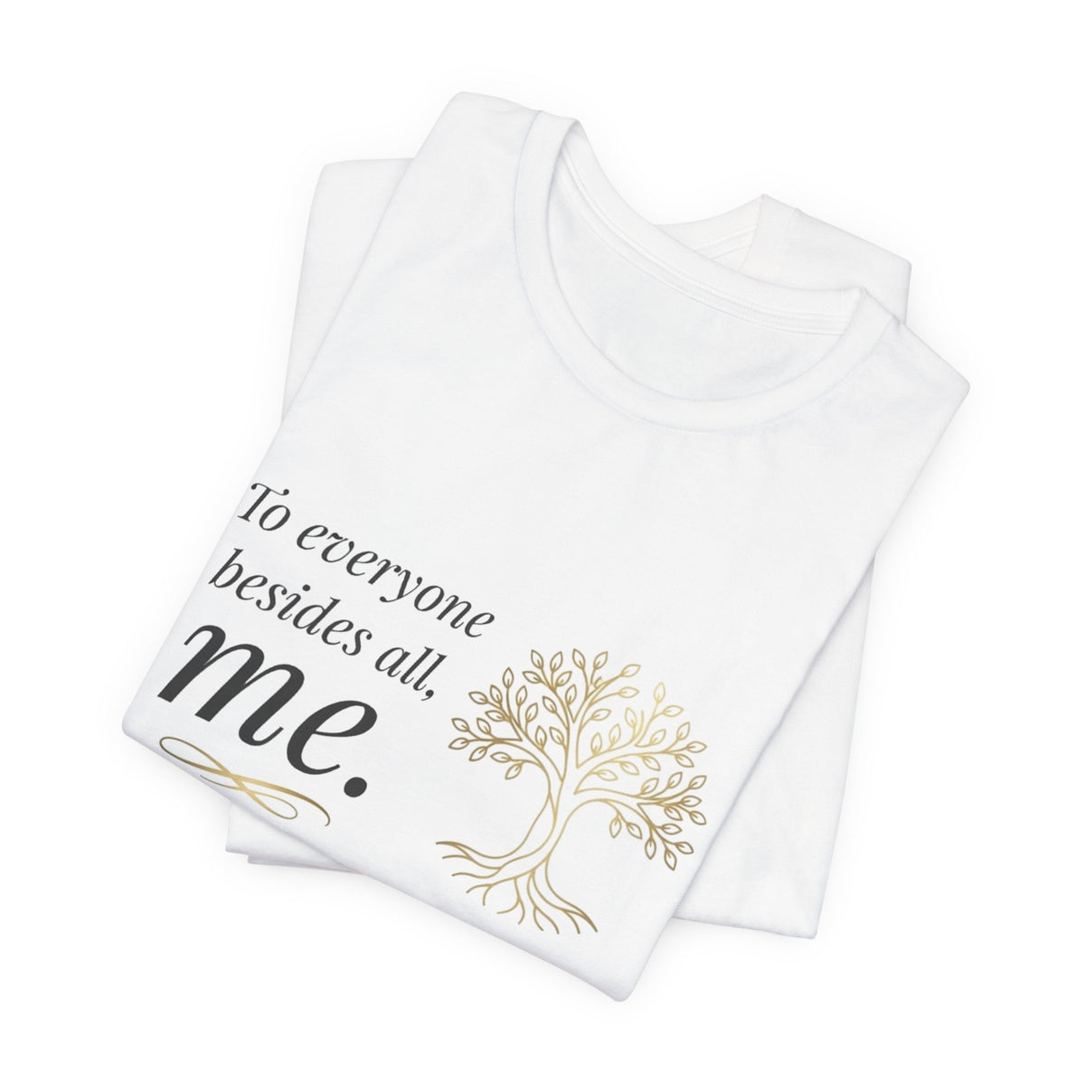 Tree of Life Tee — "To everyone besides all, me." Inspirational Graphic T-Shirt