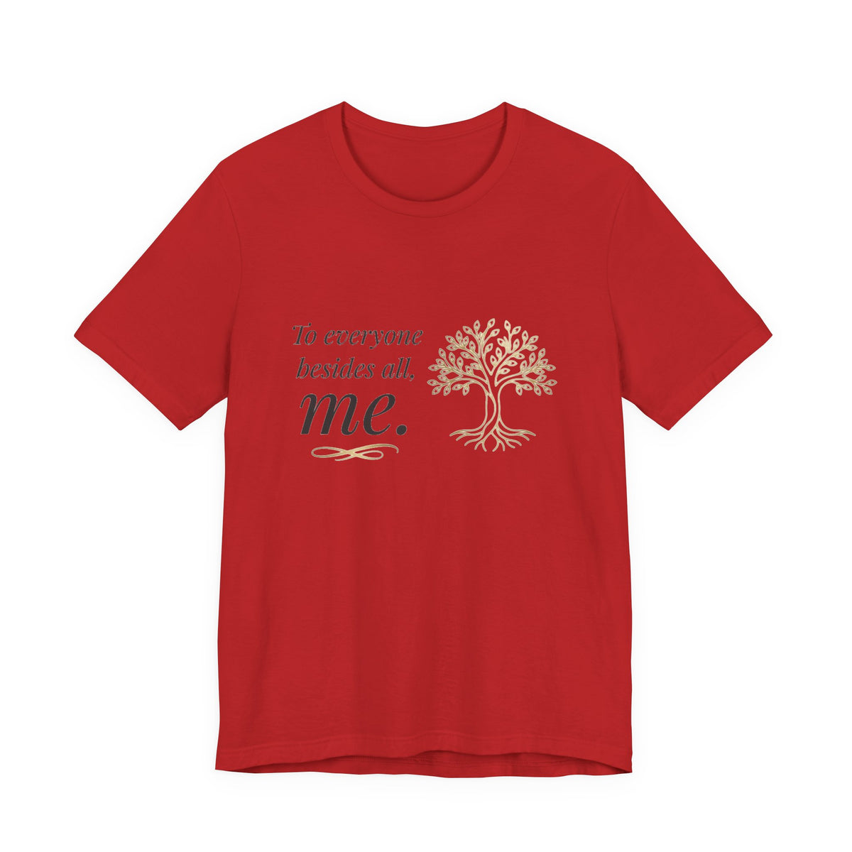 Tree of Life Tee — "To everyone besides all, me." Inspirational Graphic T-Shirt