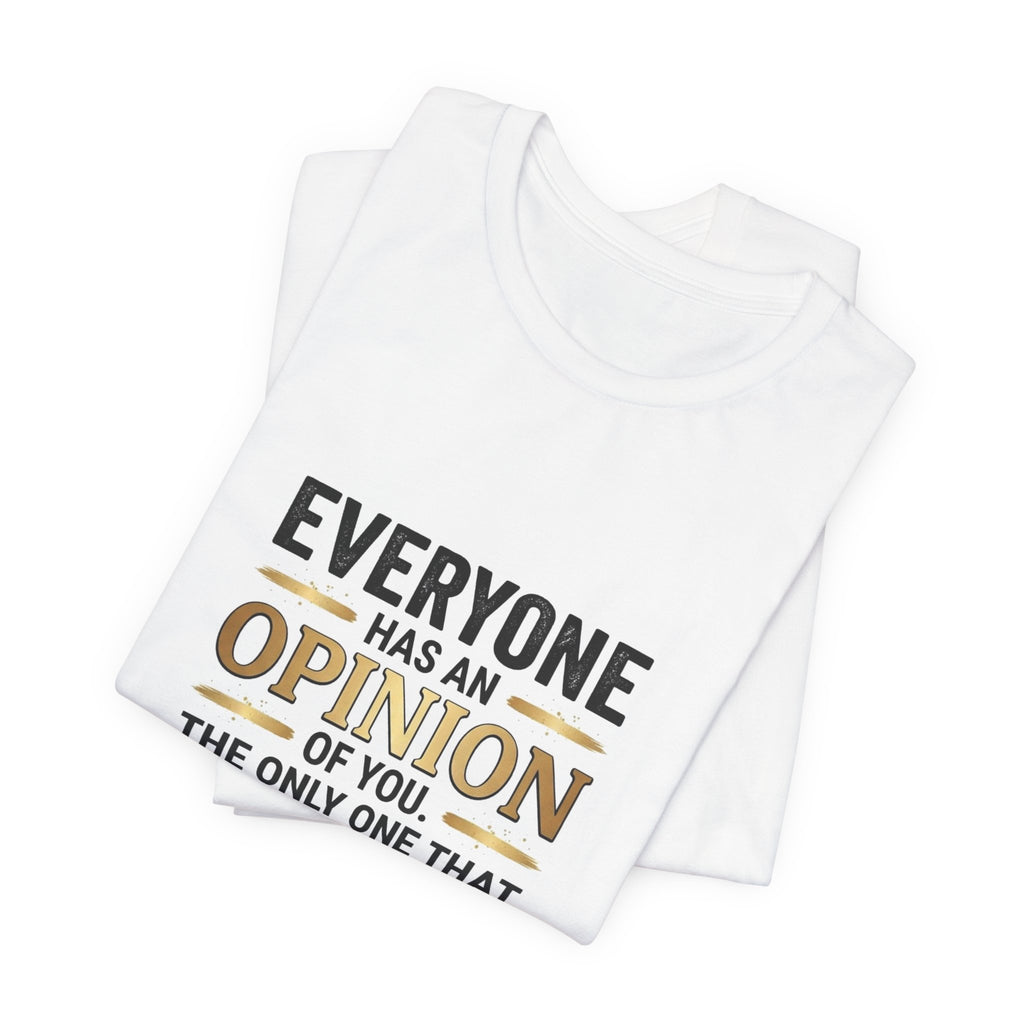 Everyone Has An Opinion T‑Shirt — “The Only One That Matters Is Yours” Motivational Tee