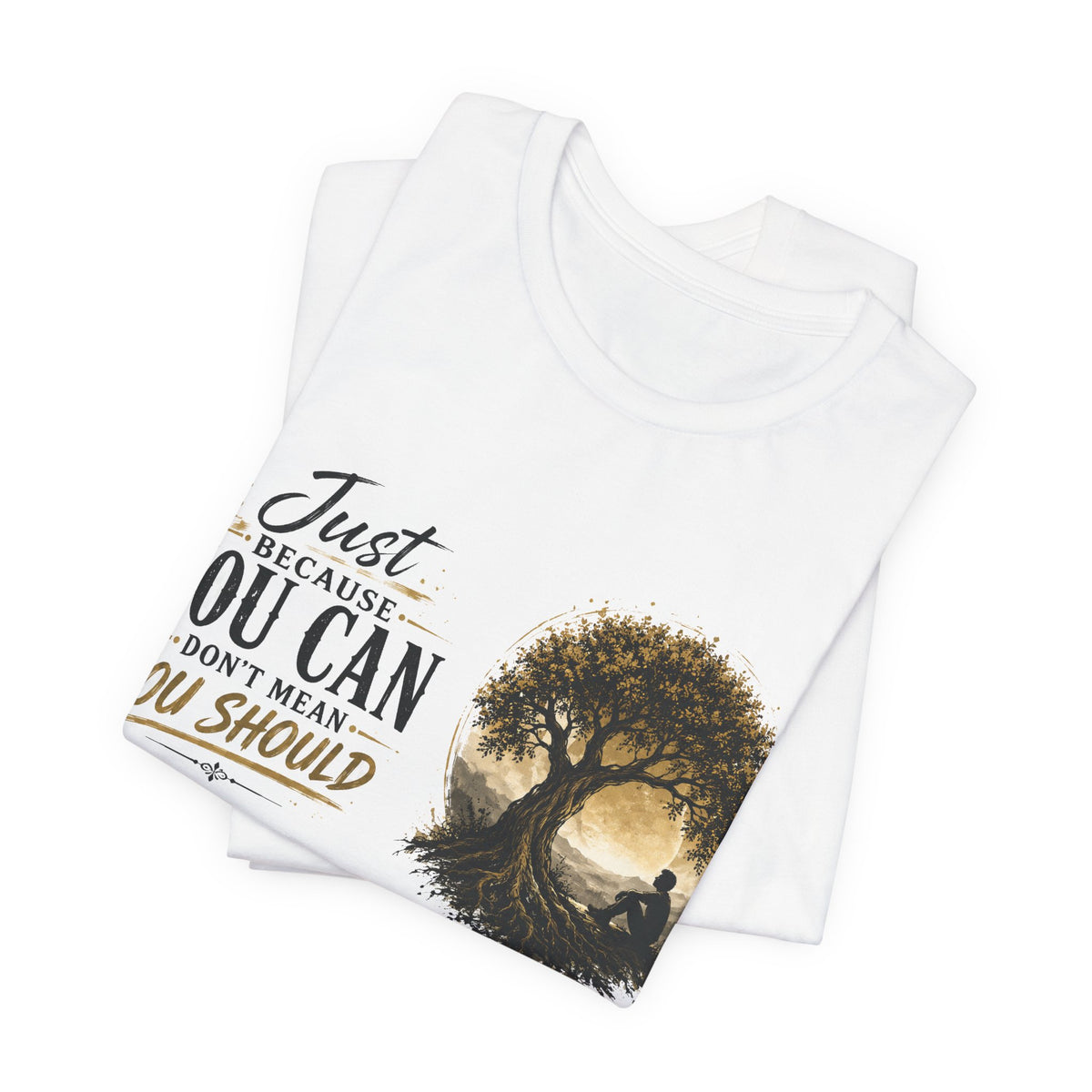 T-Shirt — "Just Because You Can Don't Mean You Should" Tree Silhouette Inspirational Tee