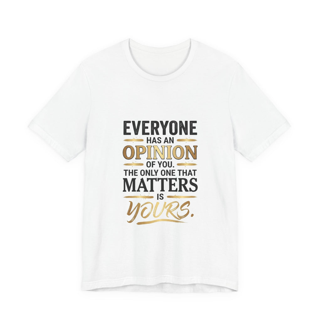 Everyone Has An Opinion T‑Shirt — “The Only One That Matters Is Yours” Motivational Tee