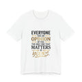Everyone Has An Opinion T‑Shirt — “The Only One That Matters Is Yours” Motivational Tee
