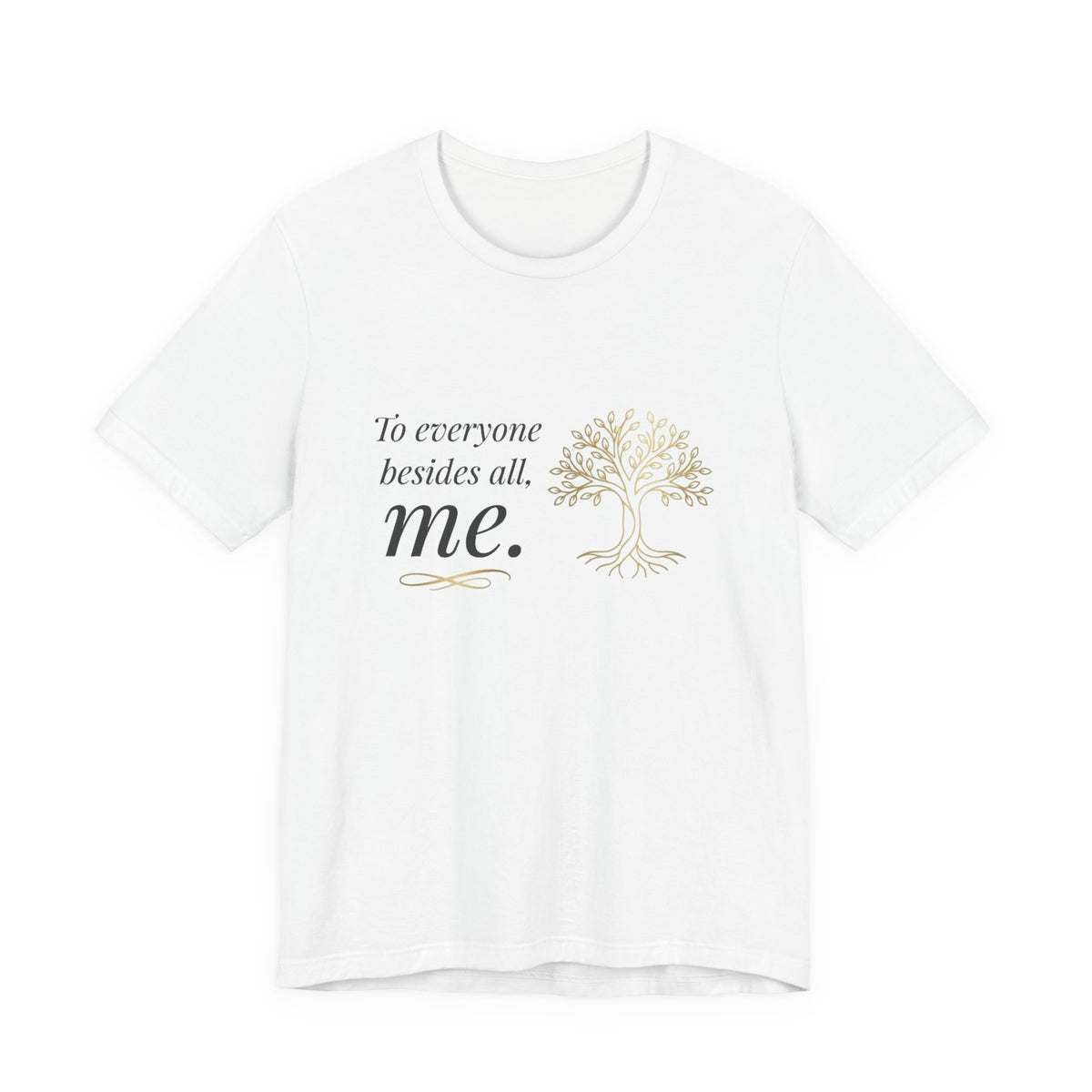 Tree of Life Tee — "To everyone besides all, me." Inspirational Graphic T-Shirt