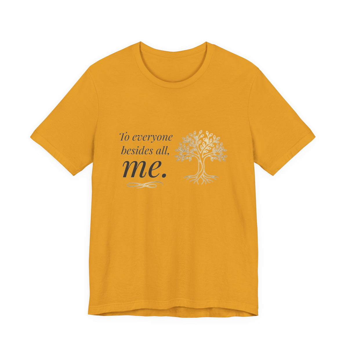 Tree of Life Tee — "To everyone besides all, me." Inspirational Graphic T-Shirt
